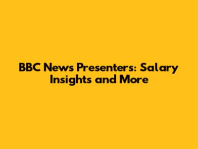 BBC News Presenters: Salary Insights and More