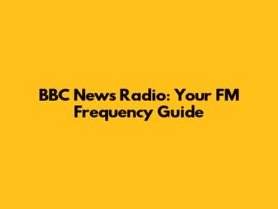 BBC News Radio: Your FM Frequency Guide
