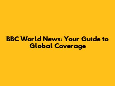 BBC World News: Your Guide to Global Coverage