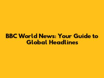 BBC World News: Your Guide to Global Headlines