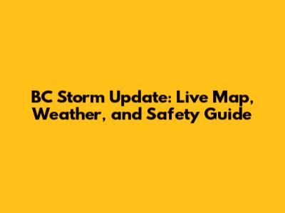 BC Storm Update: Live Map, Weather, and Safety Guide