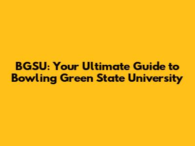 BGSU: Your Ultimate Guide to Bowling Green State University