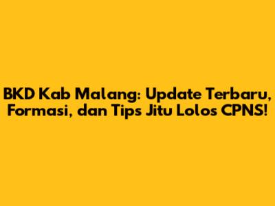 BKD Kab Malang: Update Terbaru, Formasi, dan Tips Jitu Lolos CPNS!