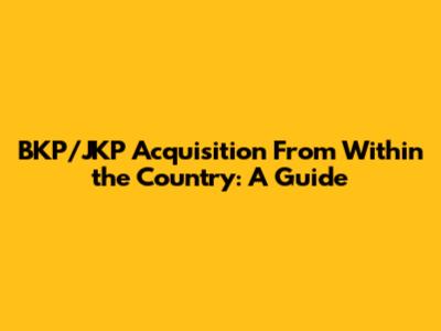 BKP/JKP Acquisition From Within the Country: A Guide