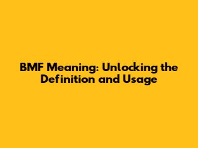 BMF Meaning: Unlocking the Definition and Usage