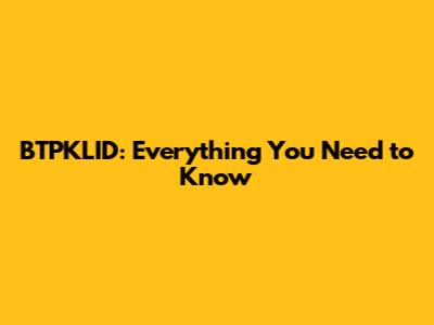 BTPKLID: Everything You Need to Know