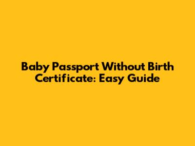 Baby Passport Without Birth Certificate: Easy Guide