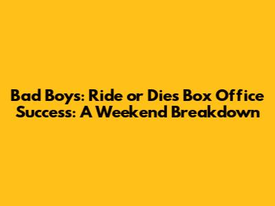 Bad Boys: Ride or Die's Box Office Success: A Weekend Breakdown