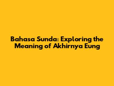 Bahasa Sunda: Exploring the Meaning of 'Akhirnya Eung'
