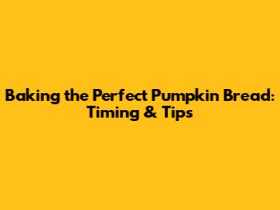 Baking the Perfect Pumpkin Bread: Timing & Tips