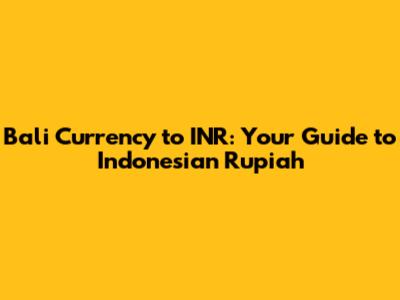 Bali Currency to INR: Your Guide to Indonesian Rupiah