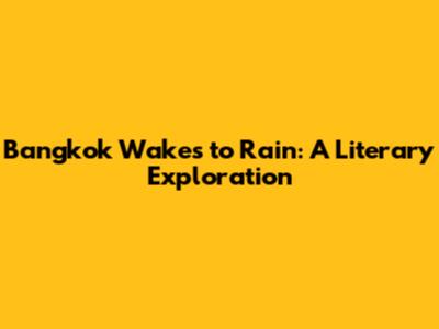 Bangkok Wakes to Rain: A Literary Exploration
