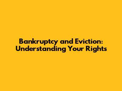 Bankruptcy and Eviction: Understanding Your Rights