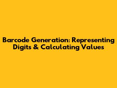 Barcode Generation: Representing Digits & Calculating Values