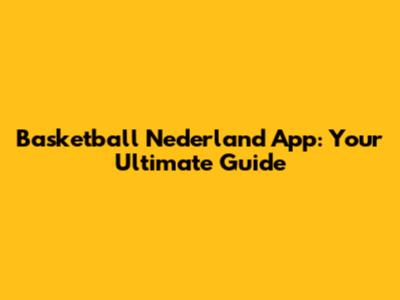Basketball Nederland App: Your Ultimate Guide