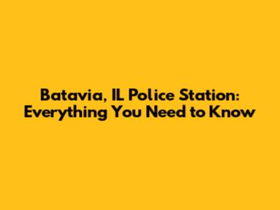 Batavia, IL Police Station: Everything You Need to Know