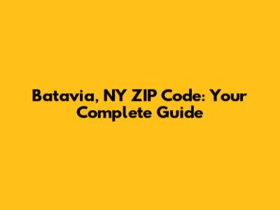 Batavia, NY ZIP Code: Your Complete Guide