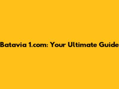 Batavia 1.com: Your Ultimate Guide
