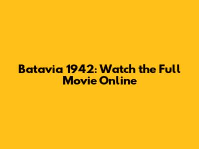 Batavia 1942: Watch the Full Movie Online