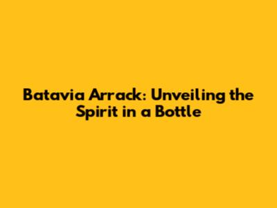 Batavia Arrack: Unveiling the Spirit in a Bottle