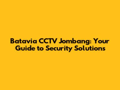 Batavia CCTV Jombang: Your Guide to Security Solutions