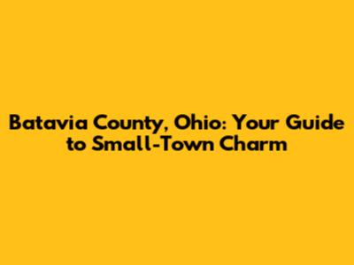 Batavia County, Ohio: Your Guide to Small-Town Charm