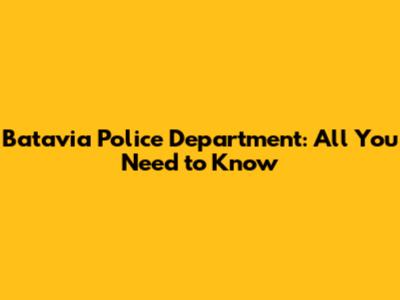 Batavia Police Department: All You Need to Know