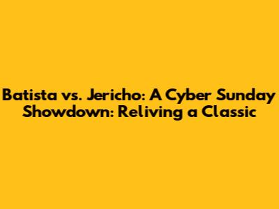 Batista vs. Jericho: A Cyber Sunday Showdown: Reliving a Classic