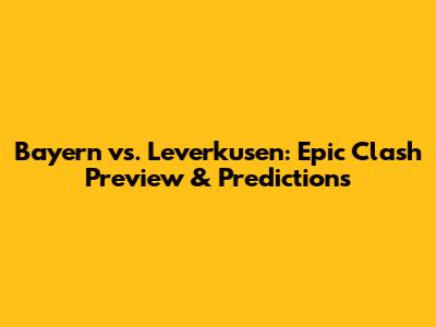 Bayern vs. Leverkusen: Epic Clash Preview & Predictions