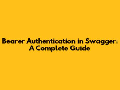 Bearer Authentication in Swagger: A Complete Guide