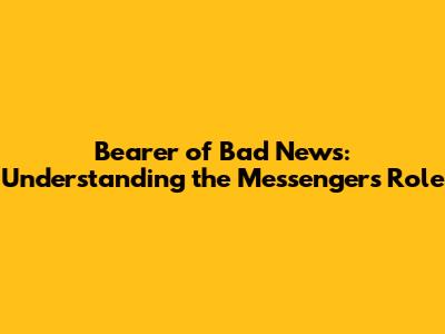 Bearer of Bad News: Understanding the Messenger's Role