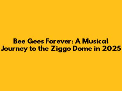 Bee Gees Forever: A Musical Journey to the Ziggo Dome in 2025