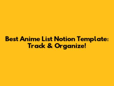 Best Anime List Notion Template: Track & Organize!