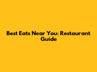 Best Eats Near You: Restaurant Guide