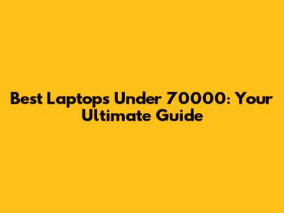 Best Laptops Under 70000: Your Ultimate Guide