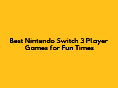 Best Nintendo Switch 3 Player Games for Fun Times