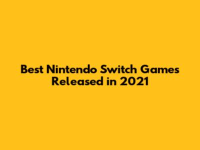 Best Nintendo Switch Games Released in 2021
