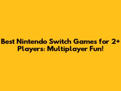 Best Nintendo Switch Games for 2+ Players: Multiplayer Fun!