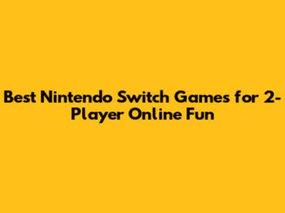 Best Nintendo Switch Games for 2-Player Online Fun