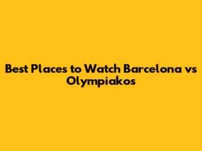 Best Places to Watch Barcelona vs Olympiakos