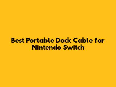 Best Portable Dock Cable for Nintendo Switch