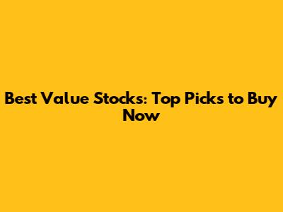 Best Value Stocks: Top Picks to Buy Now