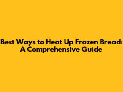 Best Ways to Heat Up Frozen Bread: A Comprehensive Guide