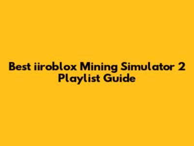 Best iiroblox Mining Simulator 2 Playlist Guide