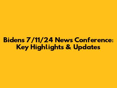 Biden's 7/11/24 News Conference: Key Highlights & Updates