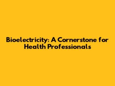 Bioelectricity: A Cornerstone for Health Professionals