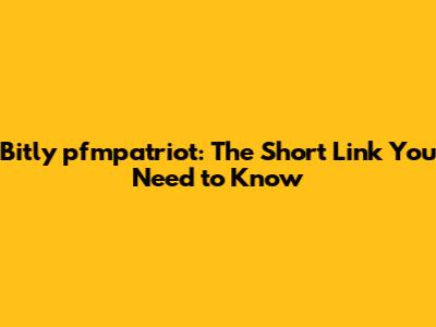 Bitly pfmpatriot: The Short Link You Need to Know