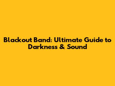 Blackout Band: Ultimate Guide to Darkness & Sound