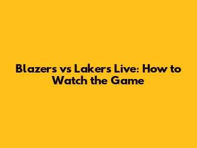 Blazers vs Lakers Live: How to Watch the Game