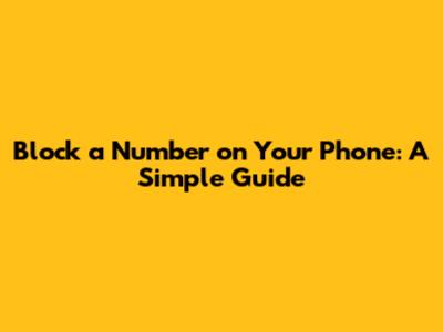 Block a Number on Your Phone: A Simple Guide